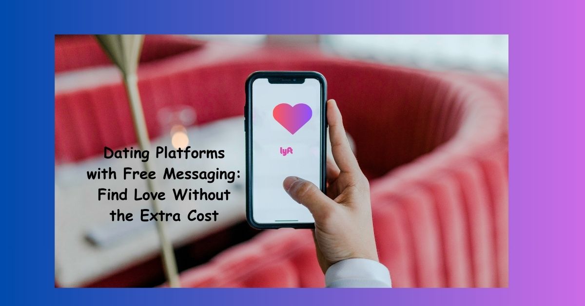 Dating Platforms with Free Messaging: Find Love Without the Extra Cost