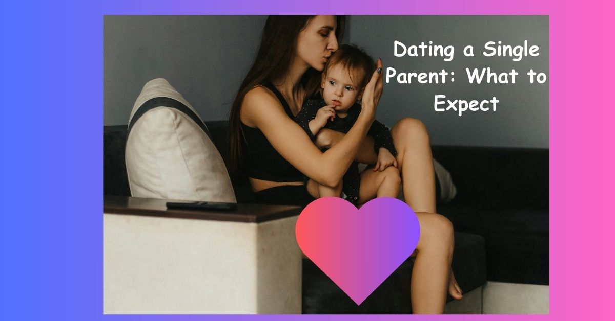 Dating a Single Parent: What to Expect