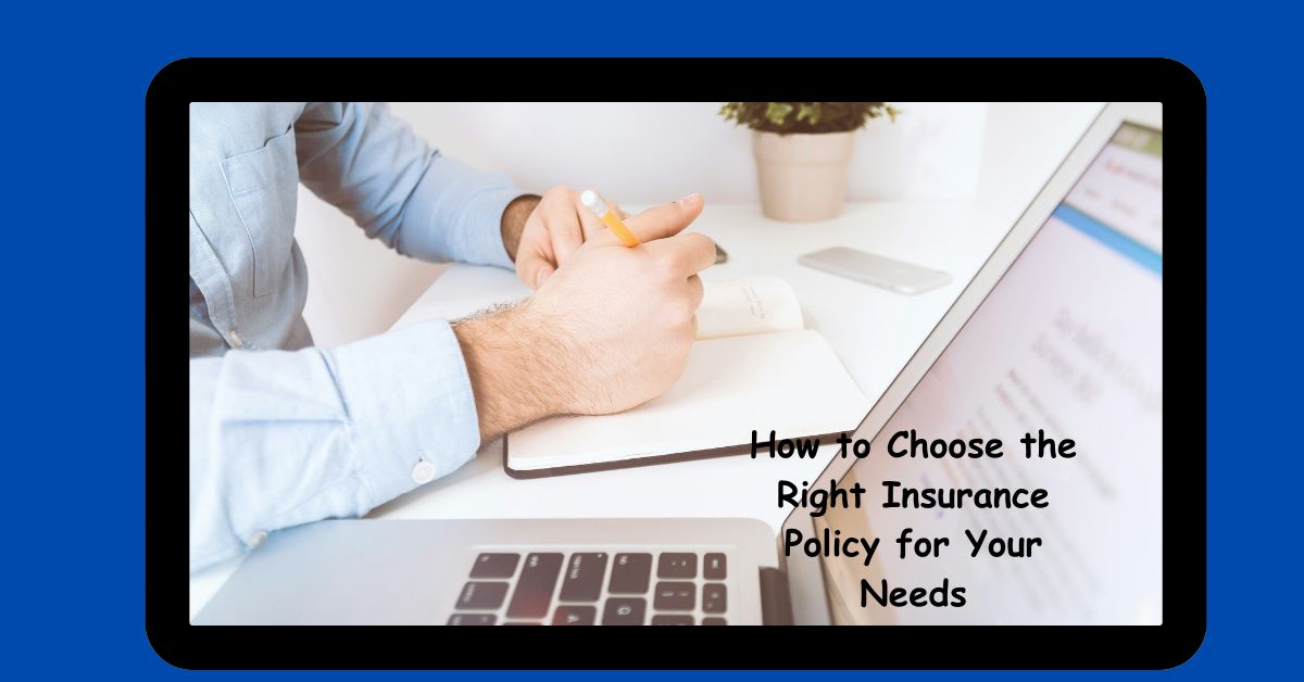 How to Choose the Right Insurance Policy for Your Needs
