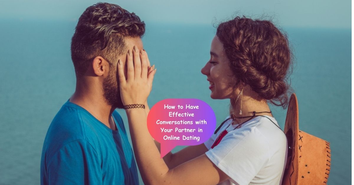How to Have Effective Conversations with Your Partner in Online Dating