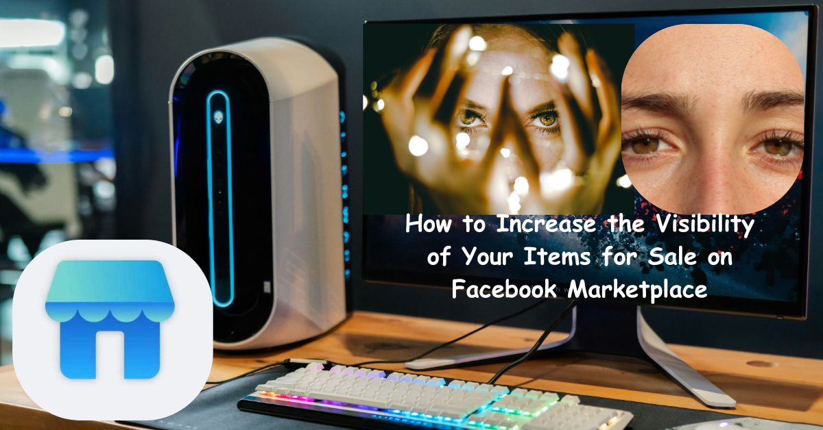 How to Increase the Visibility of Your Items for Sale on Facebook Marketplace