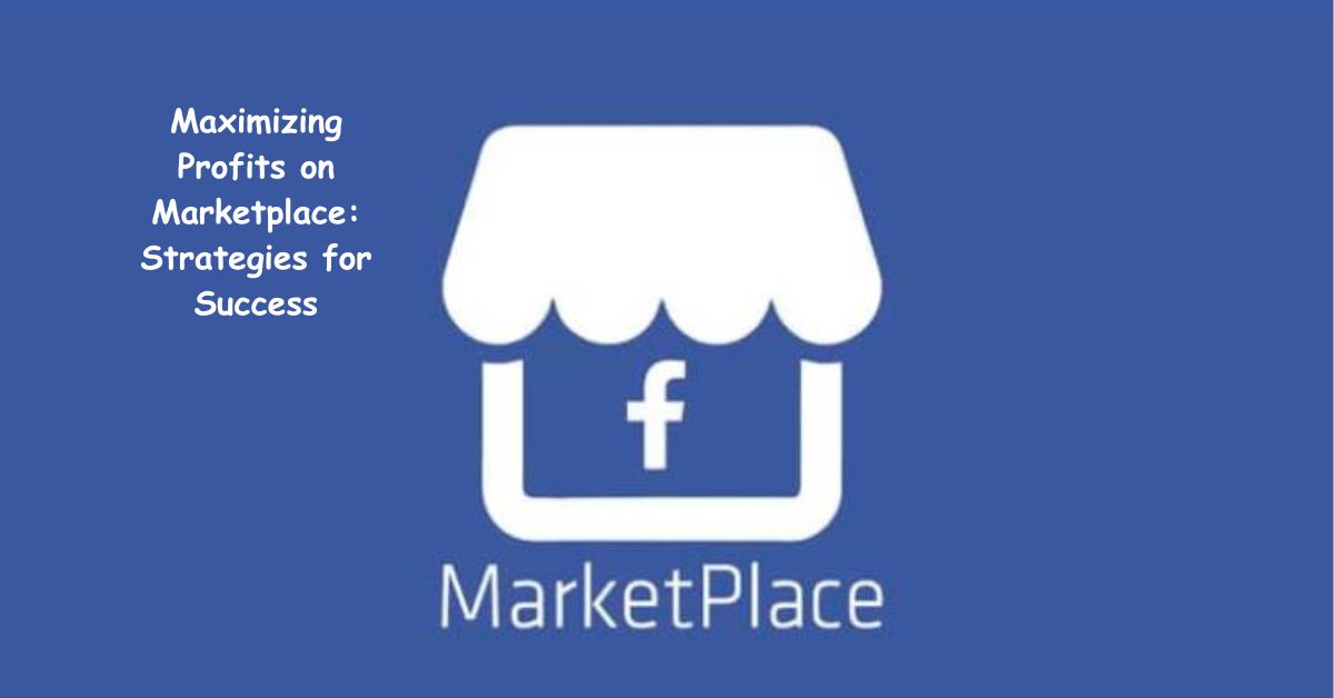 Maximizing Profits on Marketplace: Strategies for Success