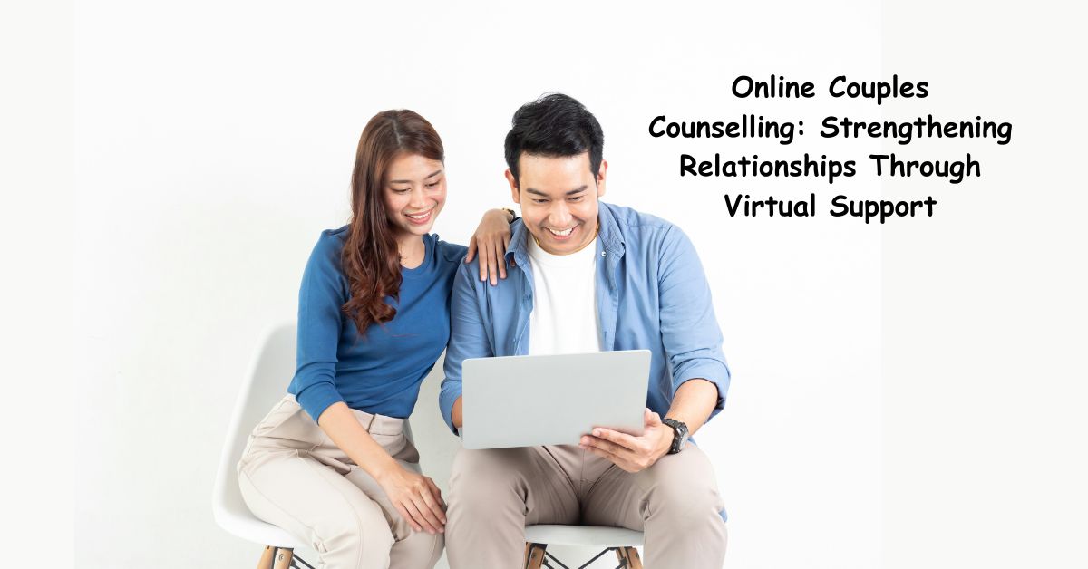 Online Couples Counselling: Strengthening Relationships Through Virtual Support
