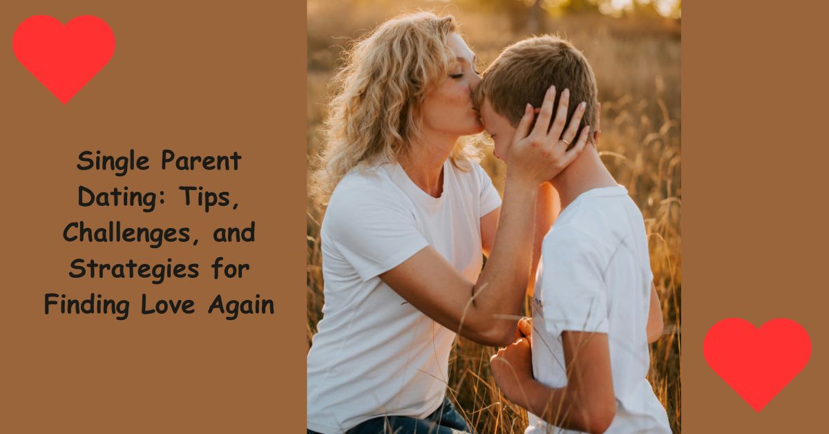 Single Parent Dating: Tips, Challenges, and Strategies for Finding Love Again