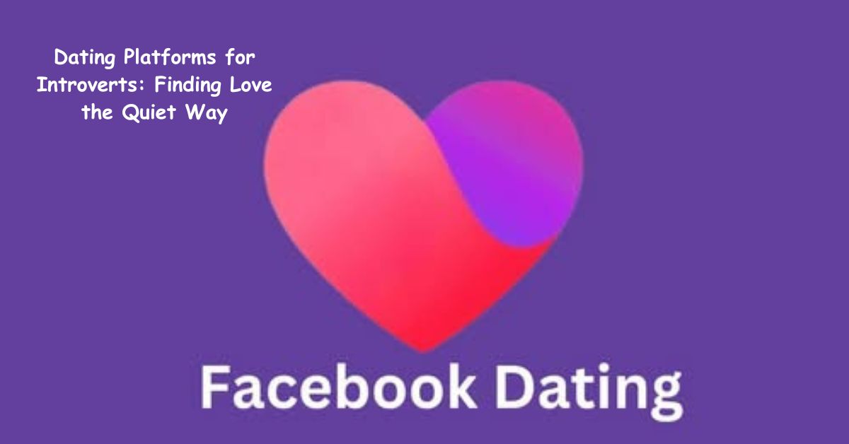 Dating Platforms for Introverts: Finding Love the Quiet Way