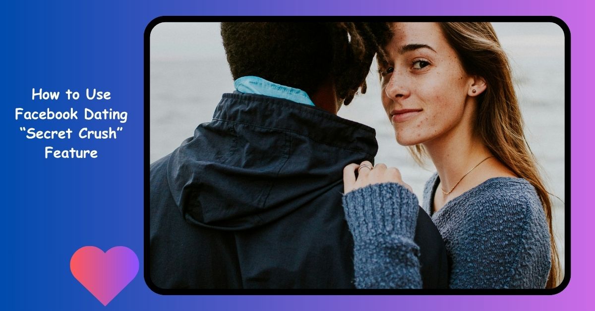 How to Use Facebook Dating “Secret Crush” Feature