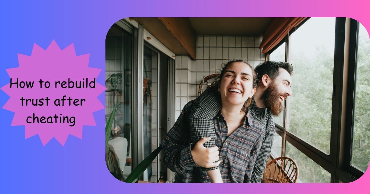 How to Rebuild Trust After Cheating