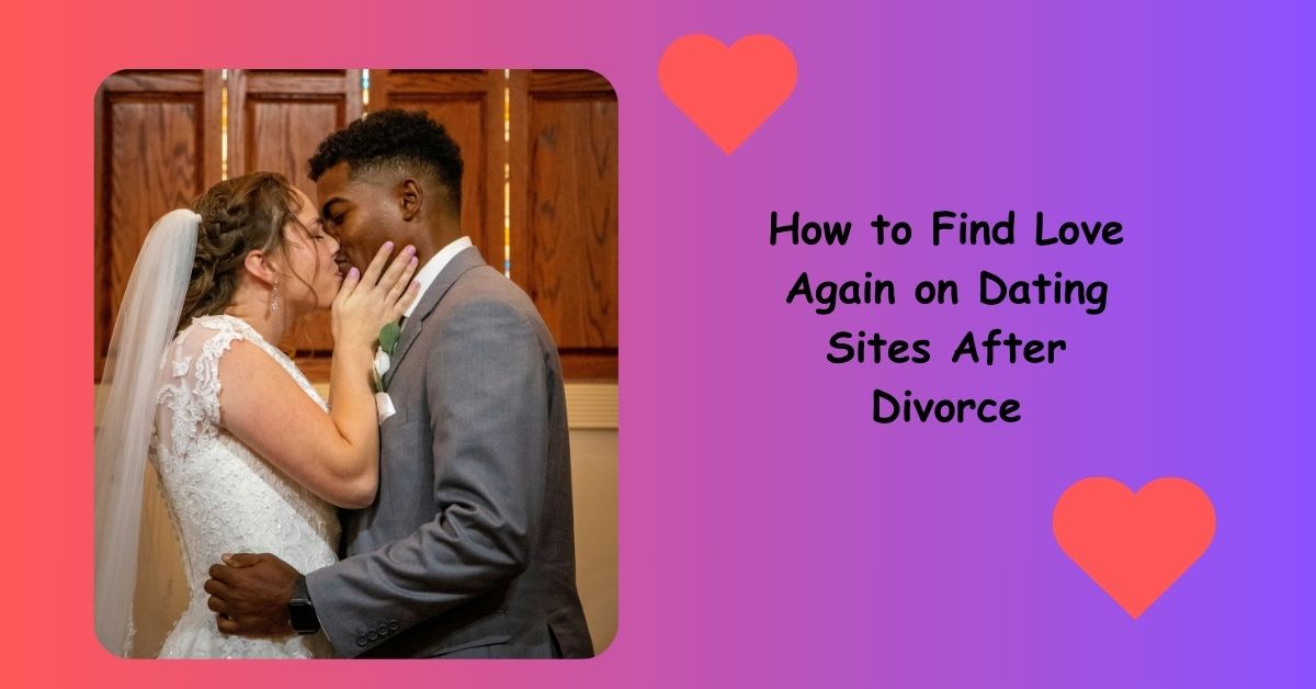 How to Find Love Again on Dating Sites After Divorce