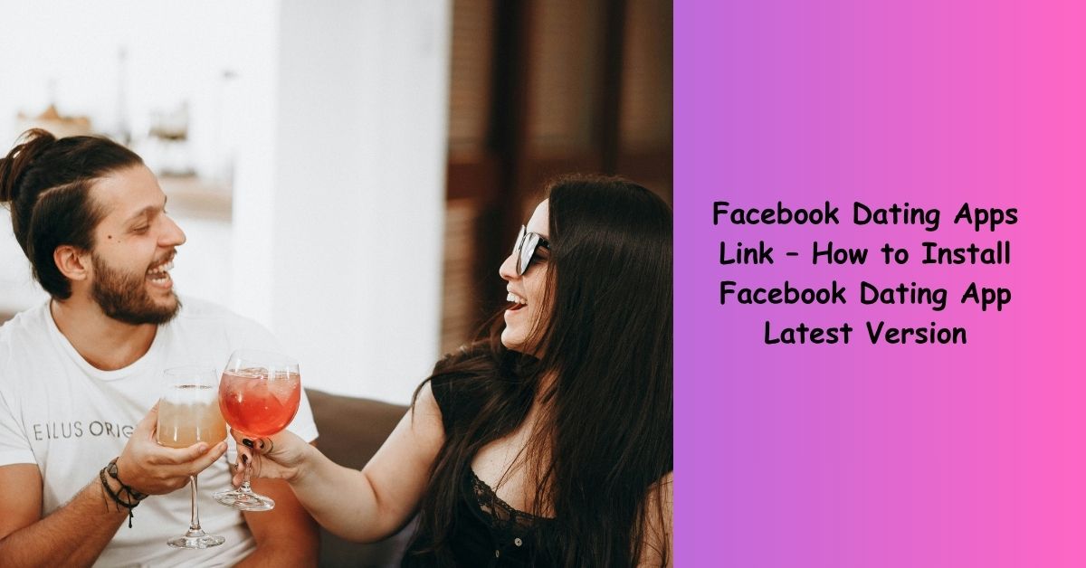 Facebook Dating Apps Link – How to Install Facebook Dating App Latest Version