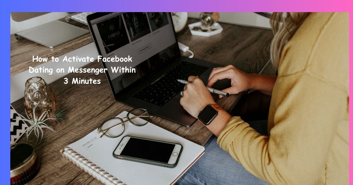 How to Activate Facebook Dating on Messenger Within 3 Minutes